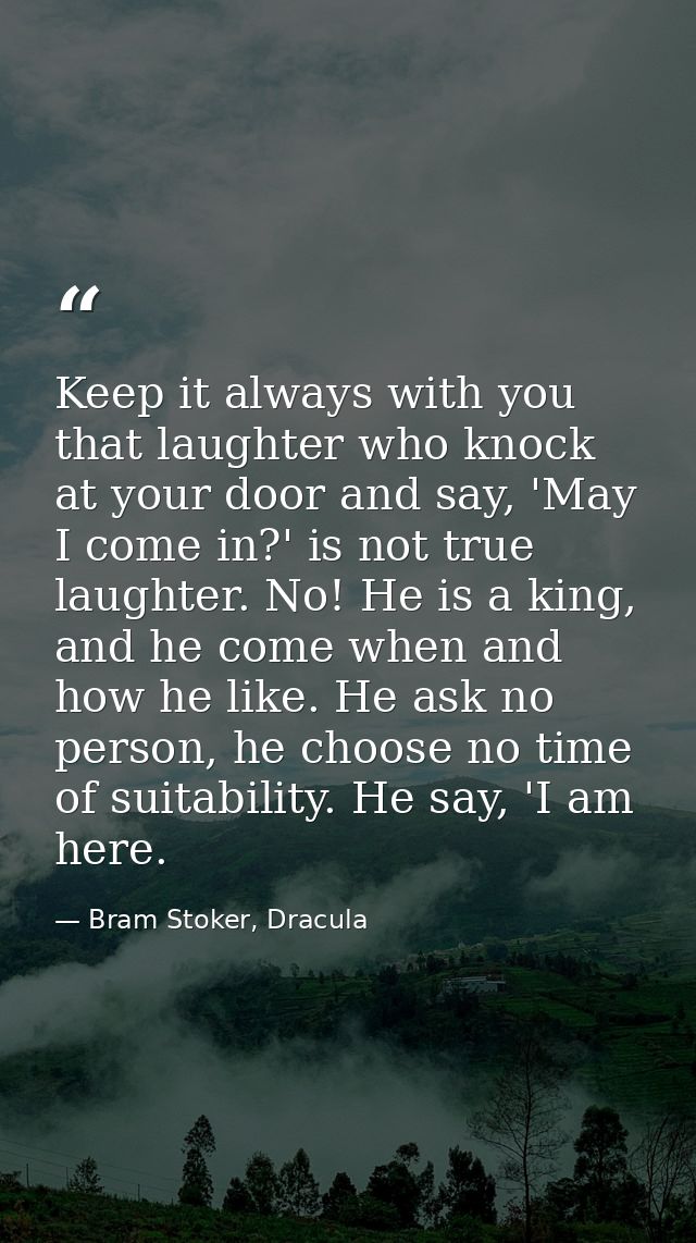 Keep it always with you that laughter who knock at your door and say, 'May I come in?' is not true laughter. No! He is a — Bram Stoker, Dracula