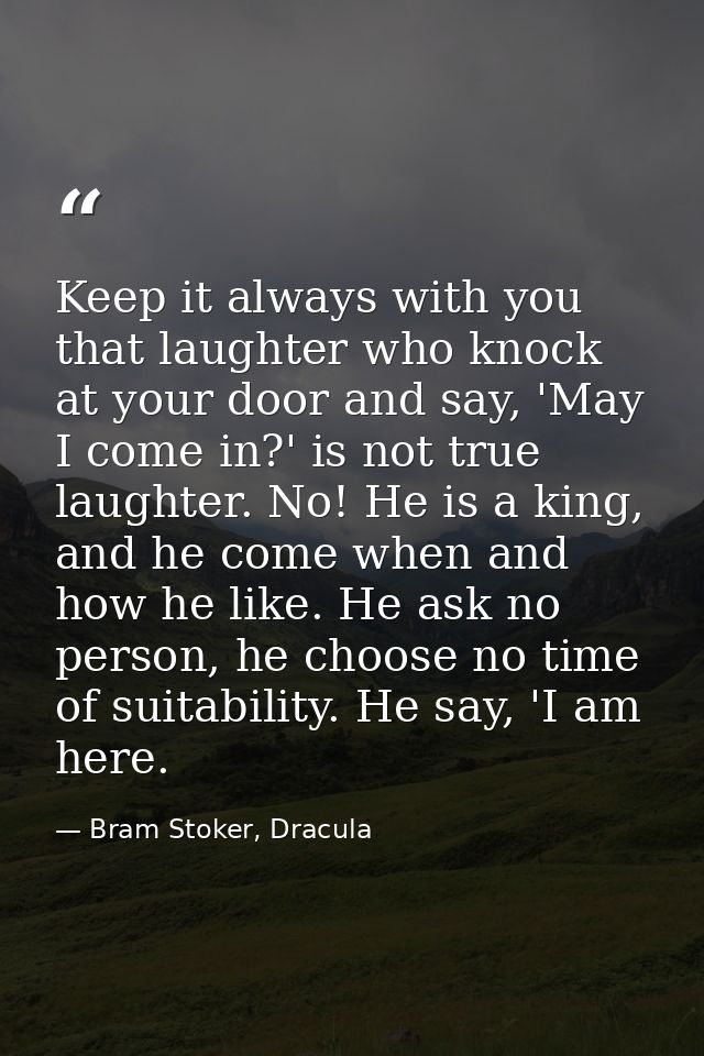 Keep it always with you that laughter who knock at your door and say, 'May I come in?' is not true laughter. No! He is a — Bram Stoker, Dracula