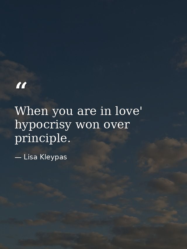 When you are in love' hypocrisy won over principle. — Lisa Kleypas