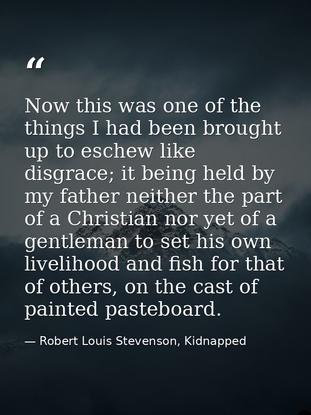 Now this was one of the things I had been brought up to eschew like disgrace; it being held by my father neither the par — Robert Louis Stevenson, Kidnapped