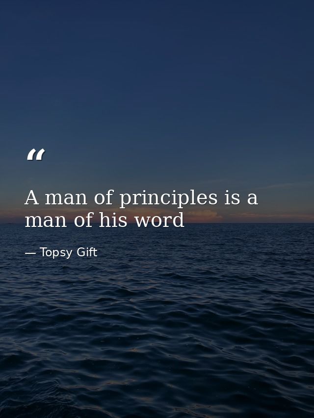 A man of principles is a man of his word — Topsy Gift