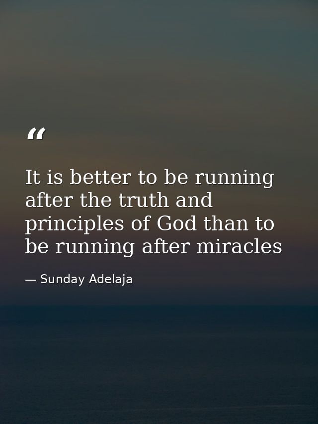 It is better to be running after the truth and principles of God than to be running after miracles — Sunday Adelaja