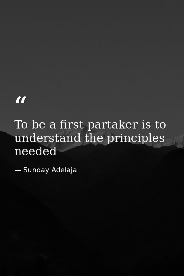 To be a first partaker is to understand the principles needed — Sunday Adelaja