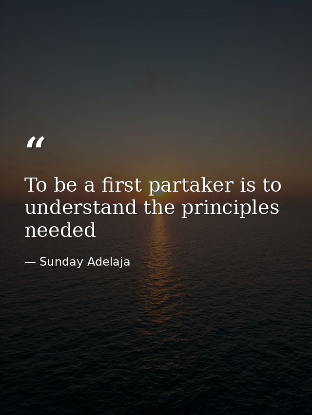 To be a first partaker is to understand the principles needed — Sunday Adelaja