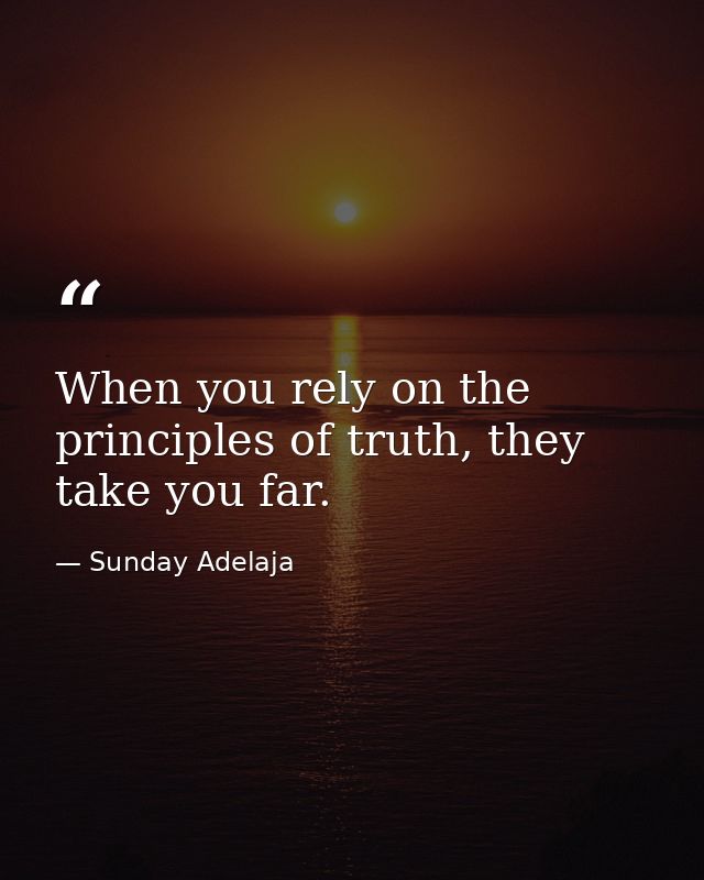 When you rely on the principles of truth, they take you far. — Sunday Adelaja