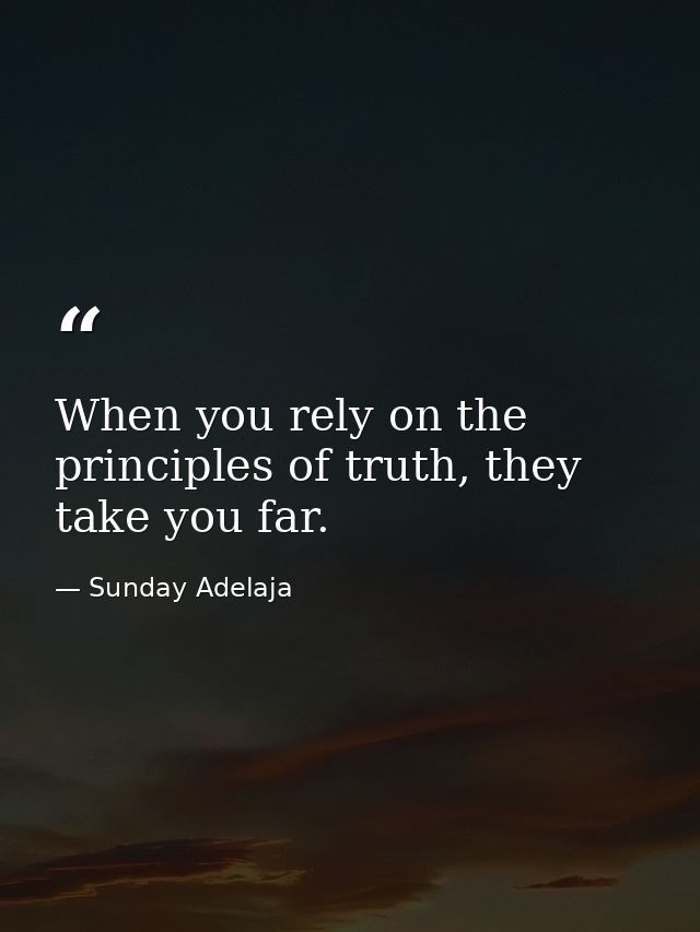 When you rely on the principles of truth, they take you far. — Sunday Adelaja
