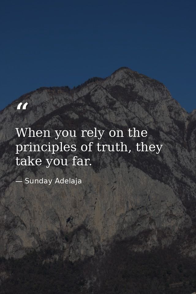 When you rely on the principles of truth, they take you far. — Sunday Adelaja