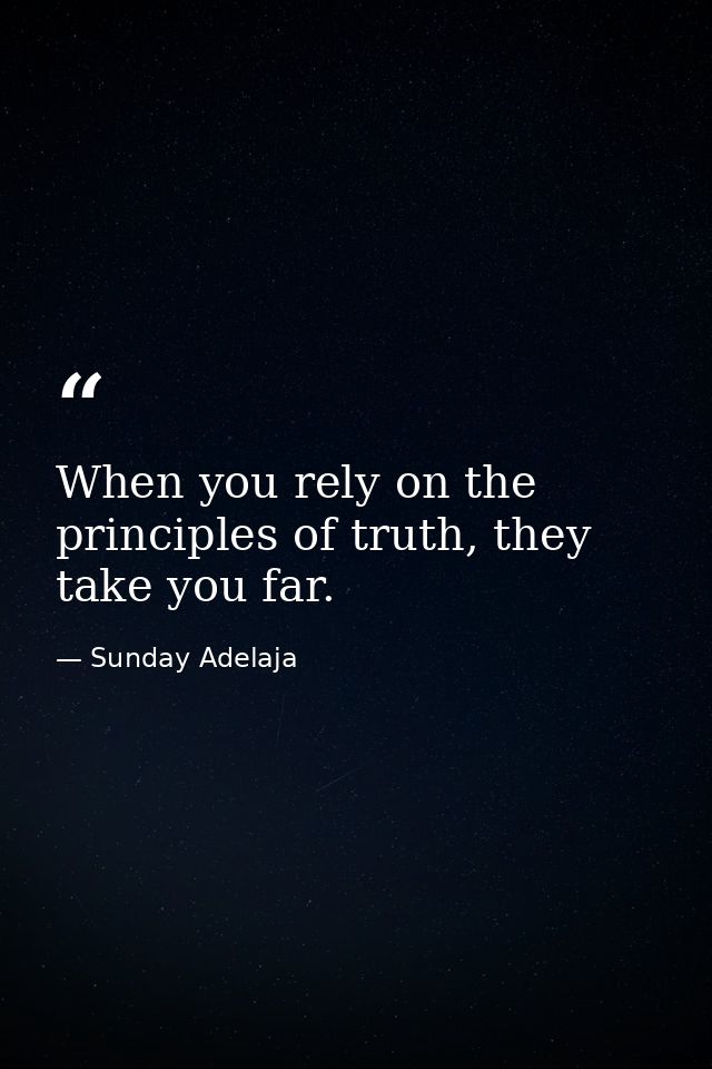 When you rely on the principles of truth, they take you far. — Sunday Adelaja
