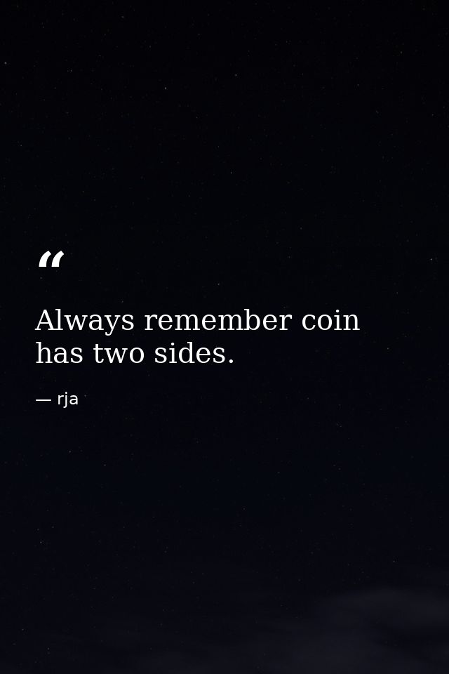 Always remember coin has two sides. — rja