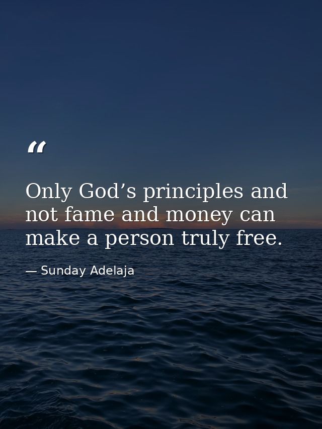 Only God’s principles and not fame and money can make a person truly free. — Sunday Adelaja