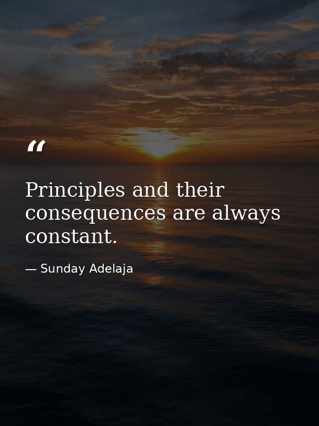 Principles and their consequences are always constant. — Sunday Adelaja