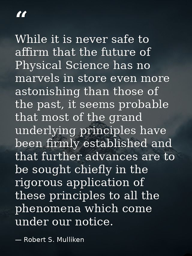 While it is never safe to affirm that the future of Physical Science has no marvels in store even more astonishing than  — Robert S. Mulliken