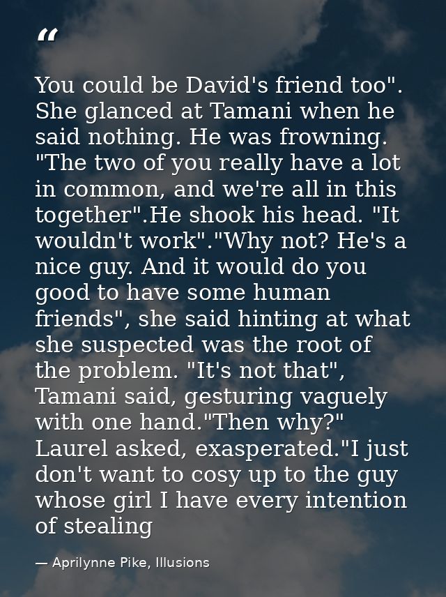You could be David's friend too". She glanced at Tamani when he said nothing. He was frowning. "The two of you really ha — Aprilynne Pike, Illusions
