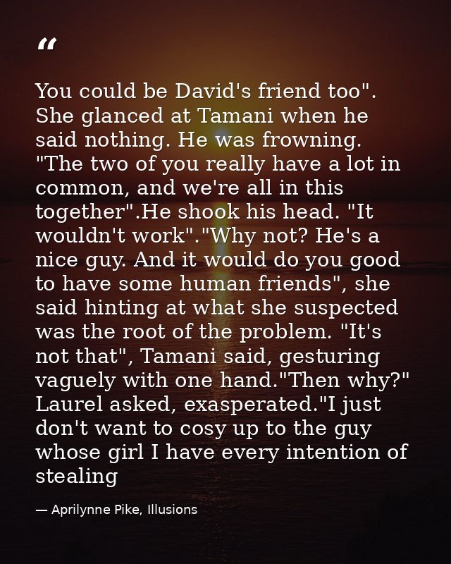 You could be David's friend too". She glanced at Tamani when he said nothing. He was frowning. "The two of you really ha — Aprilynne Pike, Illusions