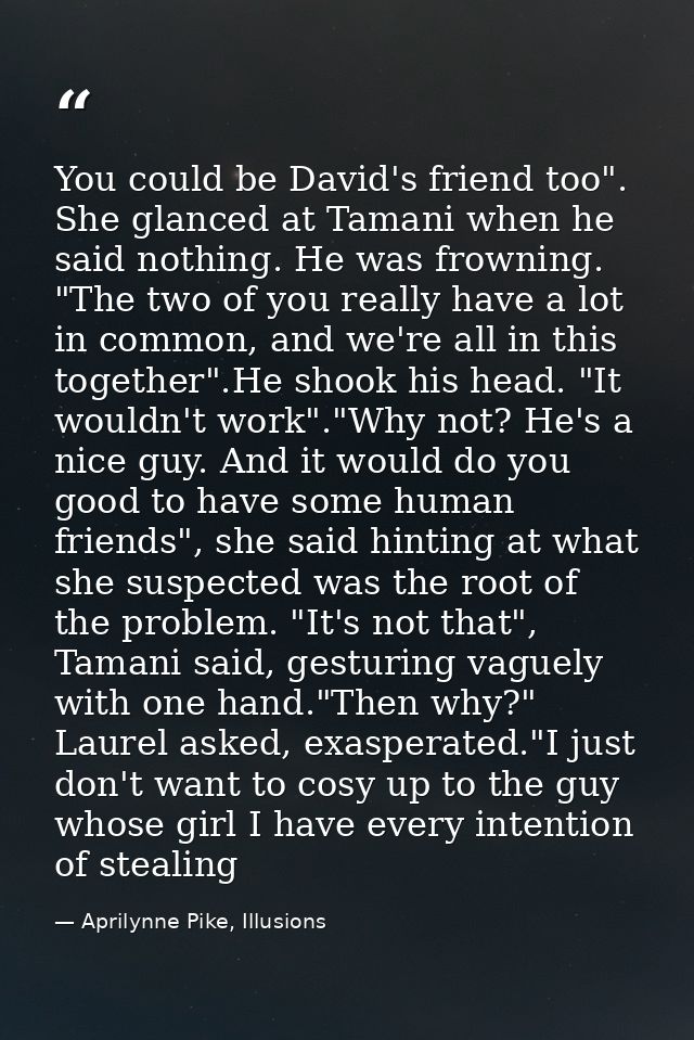 You could be David's friend too". She glanced at Tamani when he said nothing. He was frowning. "The two of you really ha — Aprilynne Pike, Illusions