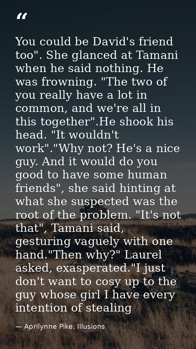 You could be David's friend too". She glanced at Tamani when he said nothing. He was frowning. "The two of you really ha — Aprilynne Pike, Illusions