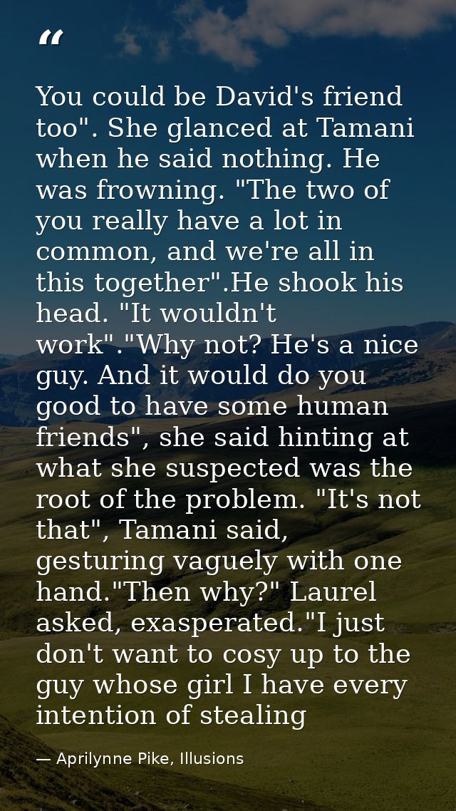 You could be David's friend too". She glanced at Tamani when he said nothing. He was frowning. "The two of you really ha — Aprilynne Pike, Illusions
