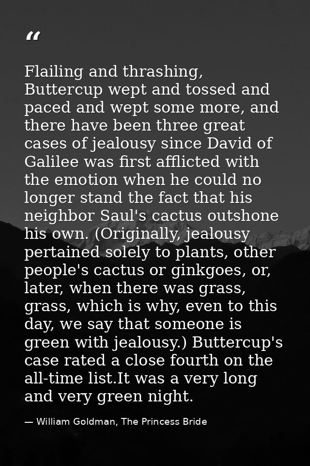 Flailing and thrashing, Buttercup wept and tossed and paced and wept some more, and there have been three great cases of — William Goldman, The Princess Bride