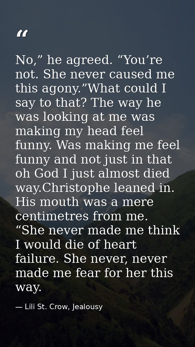 No,” he agreed. “You’re not. She never caused me this agony.”What could I say to that? The way he was looking at me was  — Lili St. Crow, Jealousy