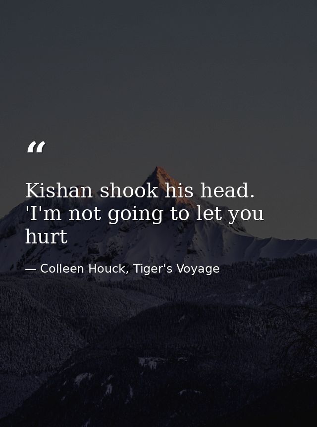 Kishan shook his head. 'I'm not going to let you hurt — Colleen Houck, Tiger's Voyage