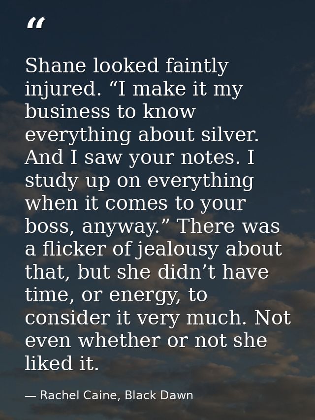 Shane looked faintly injured. “I make it my business to know everything about silver. And I saw your notes. I study up o — Rachel Caine, Black Dawn