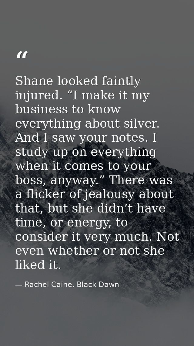 Shane looked faintly injured. “I make it my business to know everything about silver. And I saw your notes. I study up o — Rachel Caine, Black Dawn