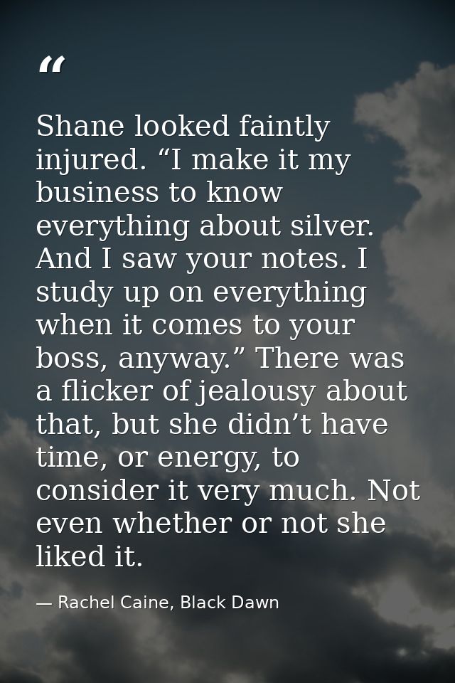 Shane looked faintly injured. “I make it my business to know everything about silver. And I saw your notes. I study up o — Rachel Caine, Black Dawn
