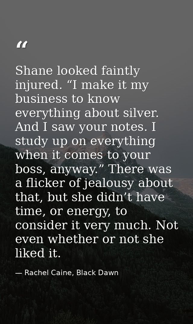Shane looked faintly injured. “I make it my business to know everything about silver. And I saw your notes. I study up o — Rachel Caine, Black Dawn