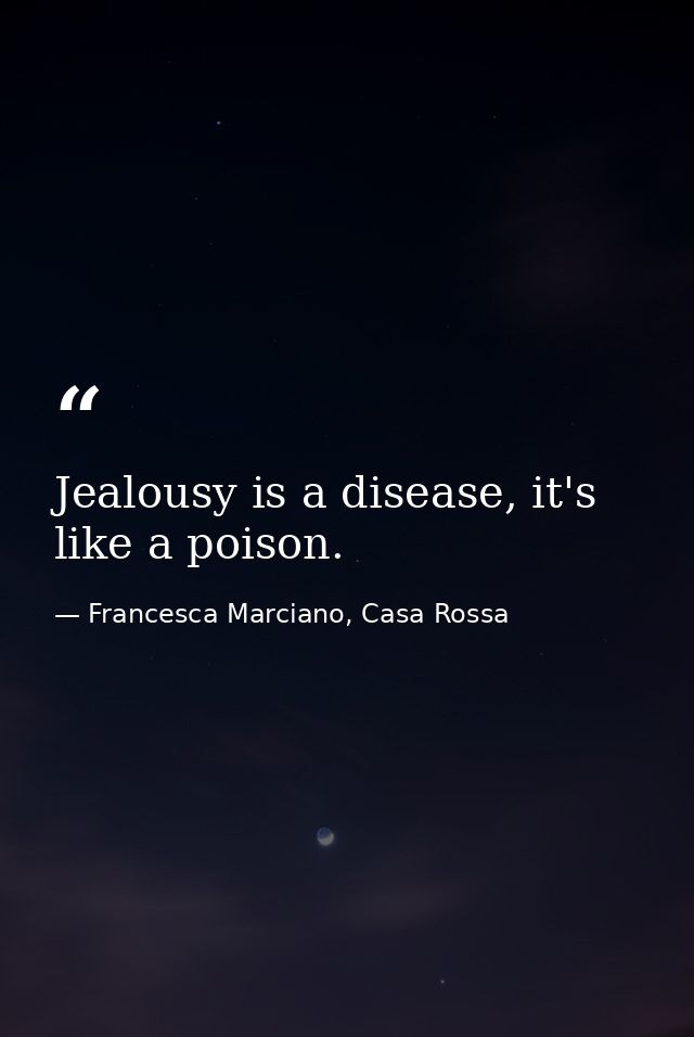 Jealousy is a disease, it's like a poison. — Francesca Marciano, Casa Rossa