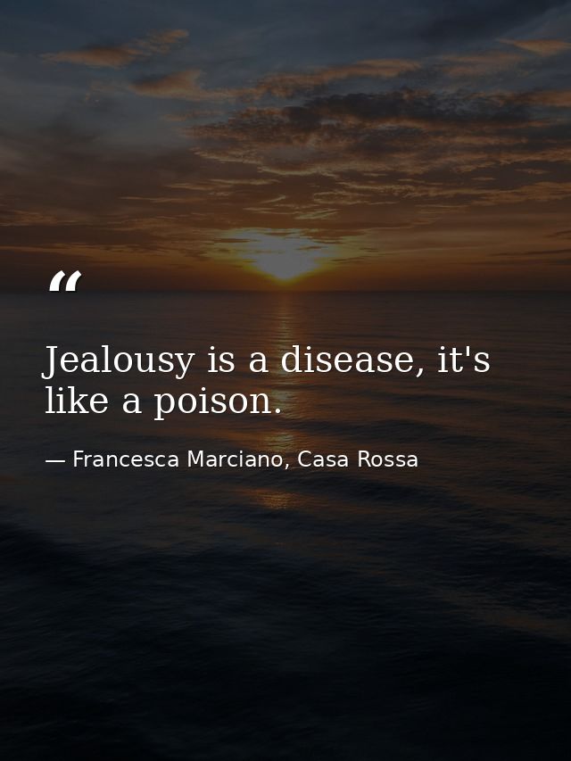 Jealousy is a disease, it's like a poison. — Francesca Marciano, Casa Rossa