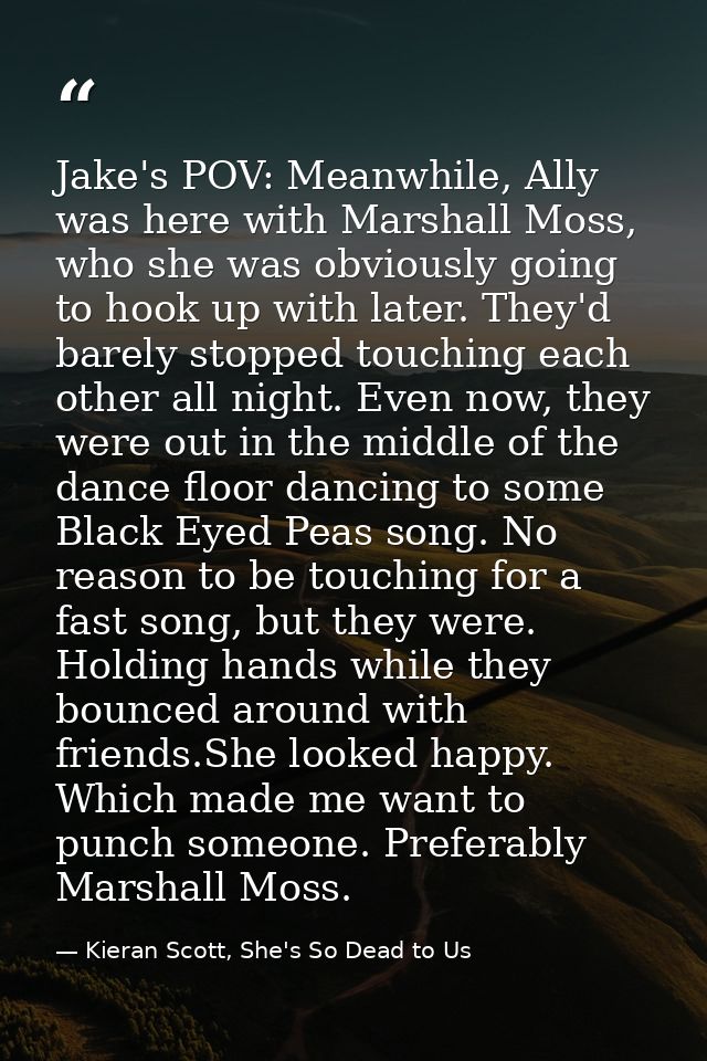 Jake's POV: Meanwhile, Ally was here with Marshall Moss, who she was obviously going to hook up with later. They'd barel — Kieran Scott, She's So Dead to Us
