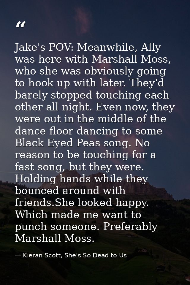 Jake's POV: Meanwhile, Ally was here with Marshall Moss, who she was obviously going to hook up with later. They'd barel — Kieran Scott, She's So Dead to Us