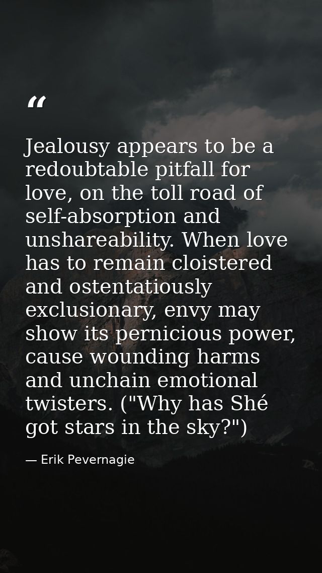 Jealousy appears to be a redoubtable pitfall for love, on the toll road of self-absorption and unshareability. When love — Erik Pevernagie