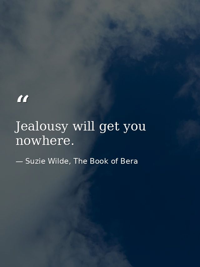 Jealousy will get you nowhere. — Suzie Wilde, The Book of Bera