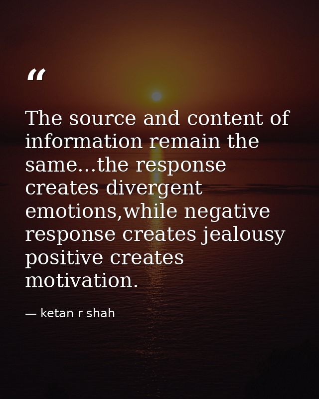 The source and content of information remain the same...the response creates divergent emotions,while negative response  — ketan r shah
