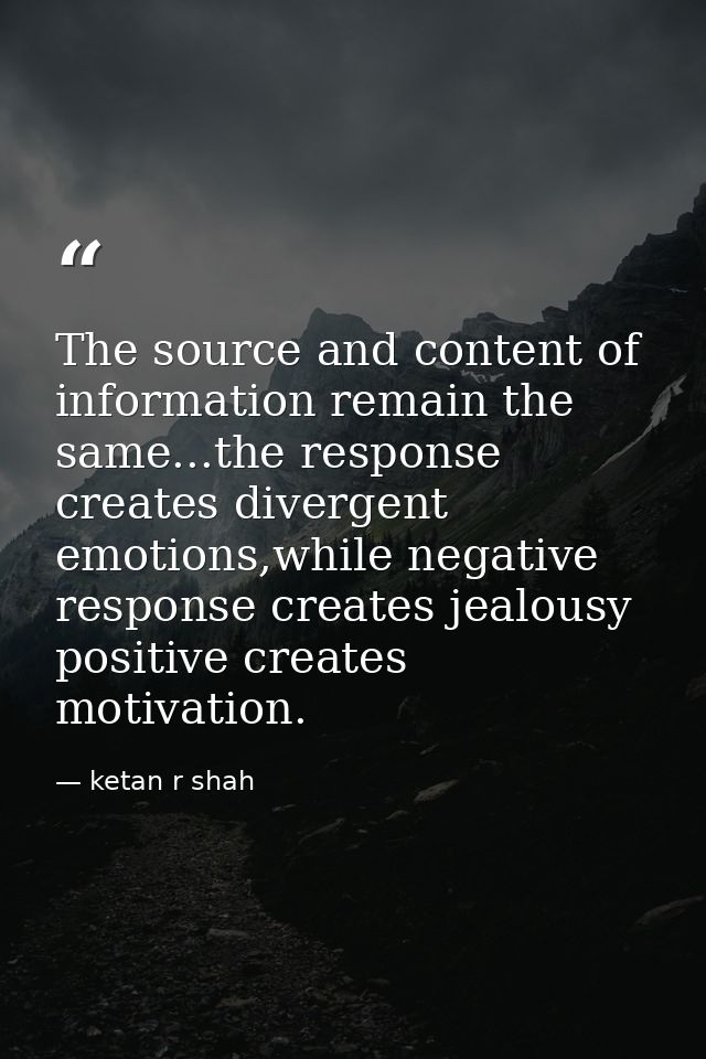 The source and content of information remain the same...the response creates divergent emotions,while negative response  — ketan r shah