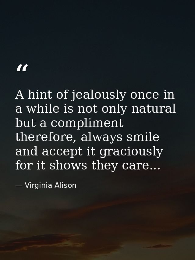 A hint of jealously once in a while is not only natural but a compliment therefore, always smile and accept it graciousl — Virginia Alison