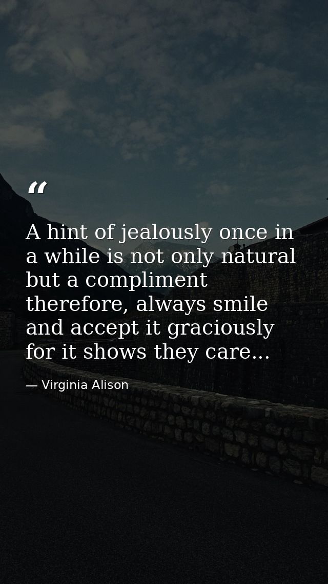 A hint of jealously once in a while is not only natural but a compliment therefore, always smile and accept it graciousl — Virginia Alison