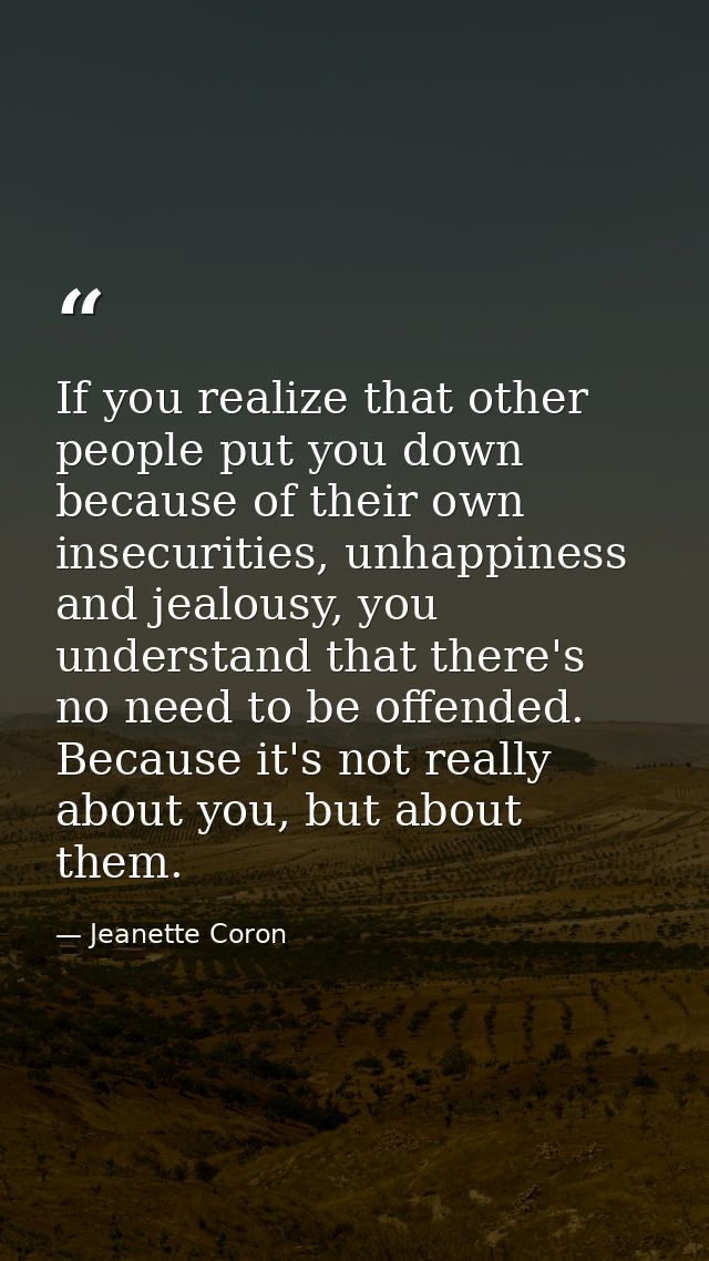 If you realize that other people put you down because of their own insecurities, unhappiness and jealousy, you understan — Jeanette Coron