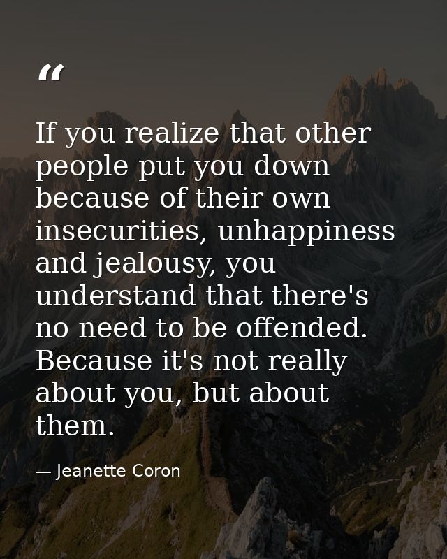 If you realize that other people put you down because of their own insecurities, unhappiness and jealousy, you understan — Jeanette Coron