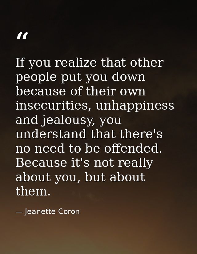 If you realize that other people put you down because of their own insecurities, unhappiness and jealousy, you understan — Jeanette Coron