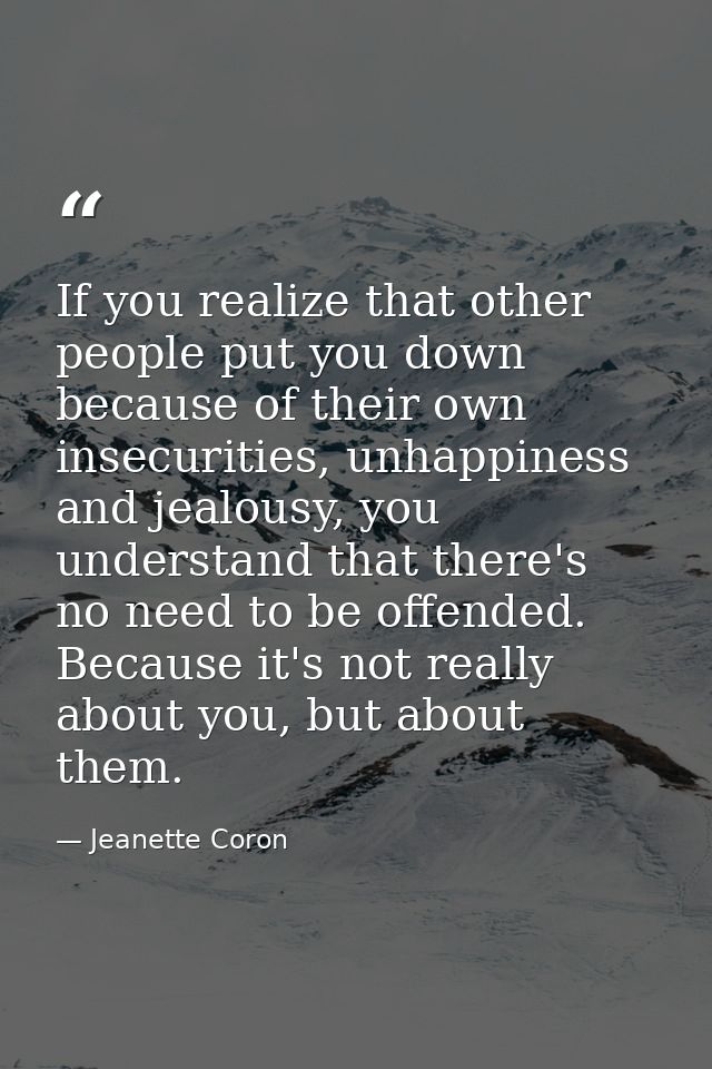 If you realize that other people put you down because of their own insecurities, unhappiness and jealousy, you understan — Jeanette Coron