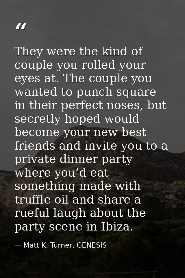 They were the kind of couple you rolled your eyes at. The couple you wanted to punch square in their perfect noses, but  — Matt K. Turner, GENESIS