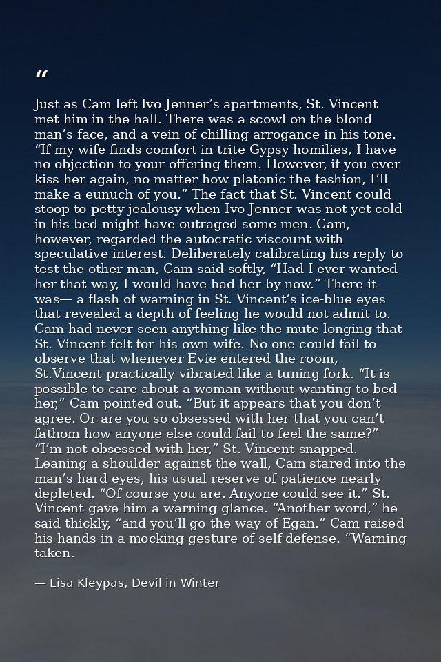 Just as Cam left Ivo Jenner’s apartments, St. Vincent met him in the hall. There was a scowl on the blond man’s face, an — Lisa Kleypas, Devil in Winter