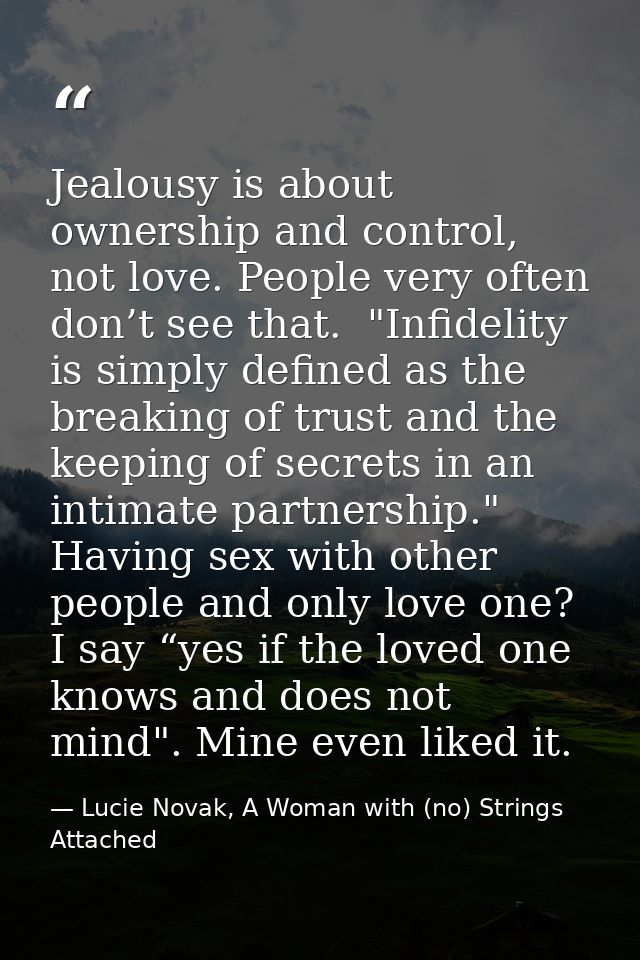 Jealousy is about ownership and control, not love. People very often don’t see that.  "Infidelity is simply defined as t — Lucie Novak, A Woman with (no) Strings Attached