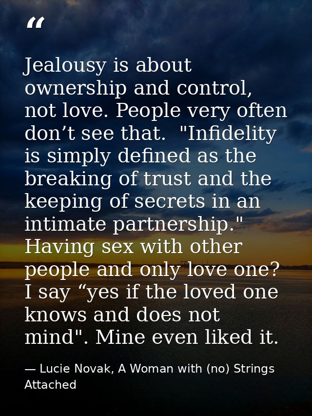 Jealousy is about ownership and control, not love. People very often don’t see that.  "Infidelity is simply defined as t — Lucie Novak, A Woman with (no) Strings Attached