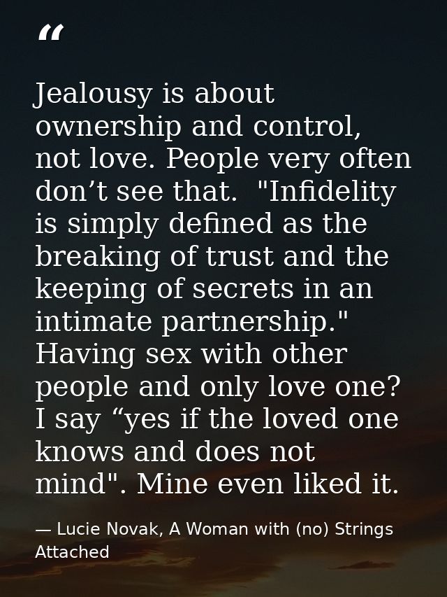 Jealousy is about ownership and control, not love. People very often don’t see that.  "Infidelity is simply defined as t — Lucie Novak, A Woman with (no) Strings Attached