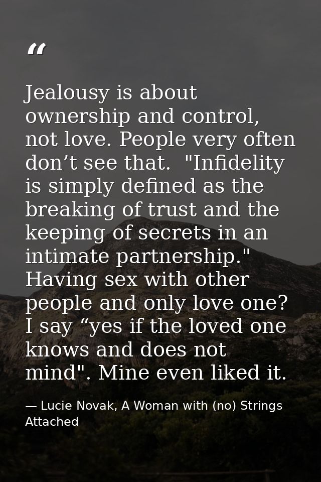 Jealousy is about ownership and control, not love. People very often don’t see that.  "Infidelity is simply defined as t — Lucie Novak, A Woman with (no) Strings Attached