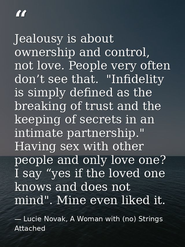 Jealousy is about ownership and control, not love. People very often don’t see that.  "Infidelity is simply defined as t — Lucie Novak, A Woman with (no) Strings Attached