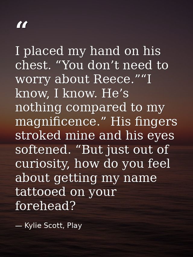 I placed my hand on his chest. “You don’t need to worry about Reece.”“I know, I know. He’s nothing compared to my magnif — Kylie Scott, Play